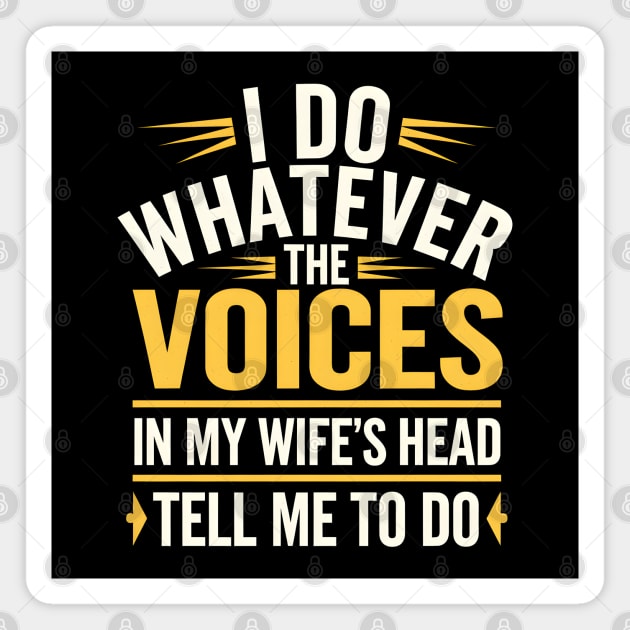 Funny Husband Shirt – I Do Whatever the Voices in My Wife’s Head Tell Me to Do Magnet by MakerMind8.2